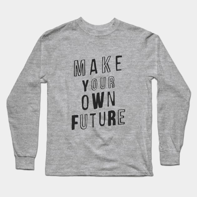 MAKE YOUR OWN FUTURE motivational typography inspirational quote home wall bedroom college dorm decor Long Sleeve T-Shirt by MotivatedType